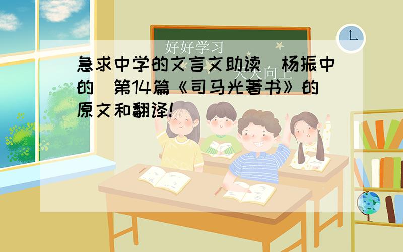 急求中学的文言文助读（杨振中的）第14篇《司马光著书》的原文和翻译!