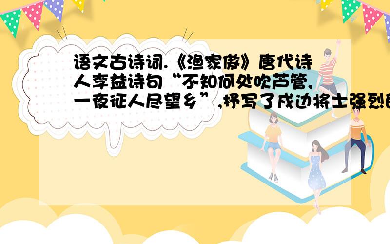 语文古诗词.《渔家傲》唐代诗人李益诗句“不知何处吹芦管,一夜征人尽望乡”,抒写了戍边将士强烈的思乡之情,《渔家傲》中表达同样感情的句子是：