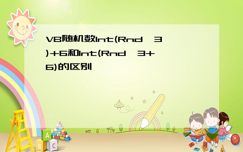 VB随机数Int(Rnd*3)+6和Int(Rnd*3+6)的区别