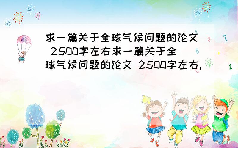 求一篇关于全球气候问题的论文 2500字左右求一篇关于全球气候问题的论文 2500字左右,