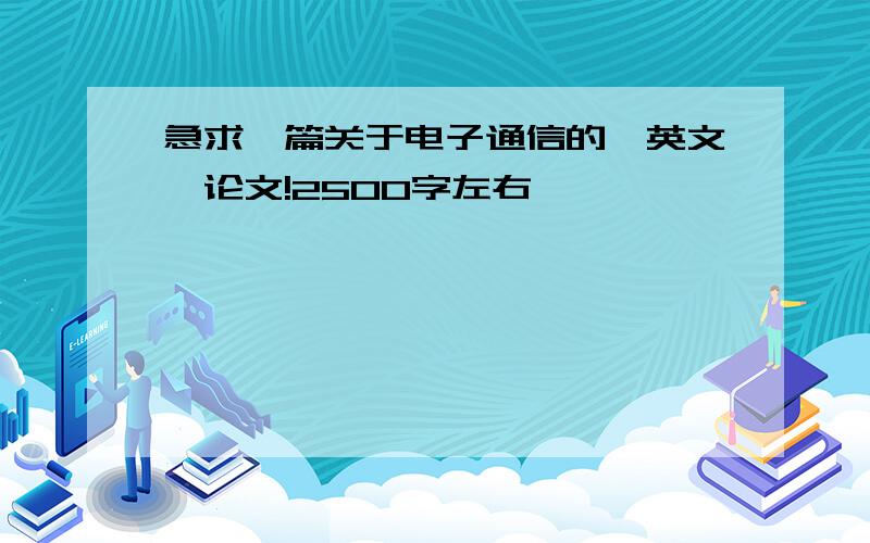 急求一篇关于电子通信的【英文】论文!2500字左右