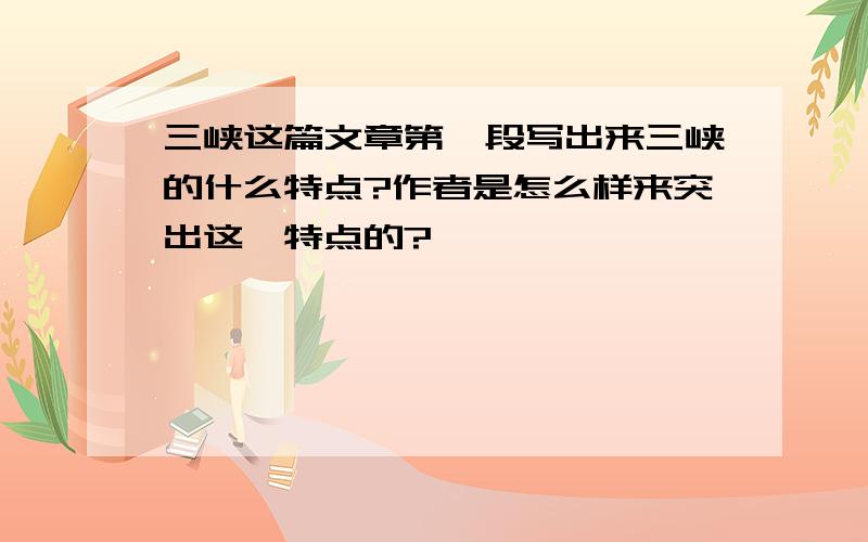 三峡这篇文章第一段写出来三峡的什么特点?作者是怎么样来突出这一特点的?