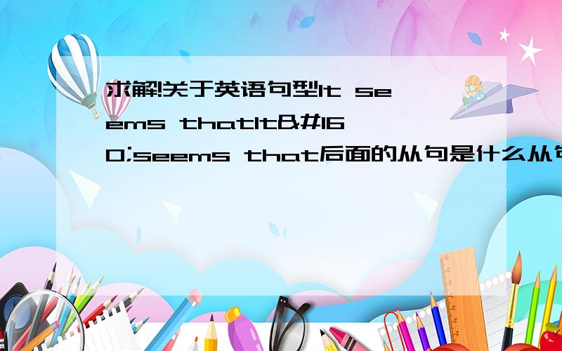 求解!关于英语句型It seems thatIt seems that后面的从句是什么从句啊?主语从句和表语从句都不像啊!如果说它是主语从句,那么seem作为系动词不就没有表语了么?如果它是表语从句,那么句子