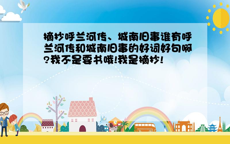 摘抄呼兰河传、城南旧事谁有呼兰河传和城南旧事的好词好句啊?我不是要书哦!我是摘抄!