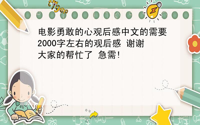 电影勇敢的心观后感中文的需要2000字左右的观后感 谢谢大家的帮忙了 急需!