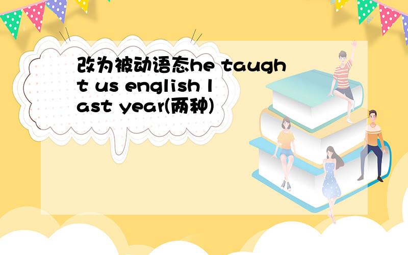 改为被动语态he taught us english last year(两种)