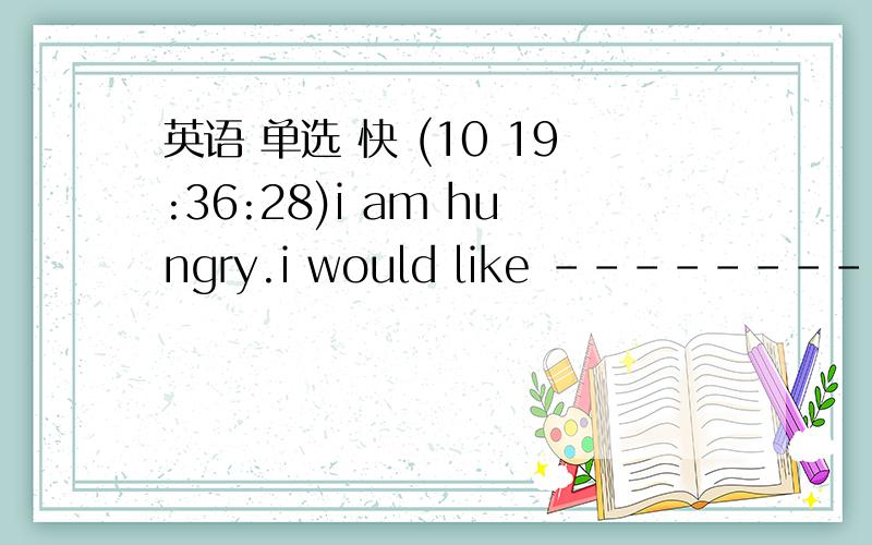英语 单选 快 (10 19:36:28)i am hungry.i would like ---------a large bowl of dumplings.a.have             b .eat            c.eatin