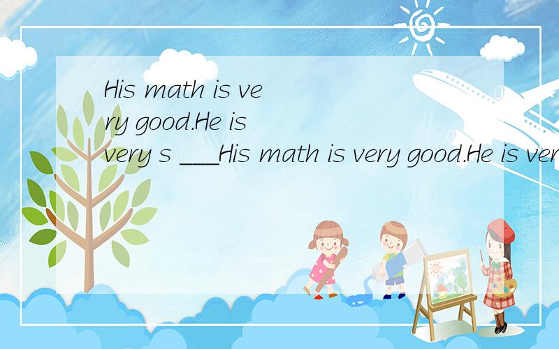 His math is very good.He is very s ___His math is very good.He is very s ______.