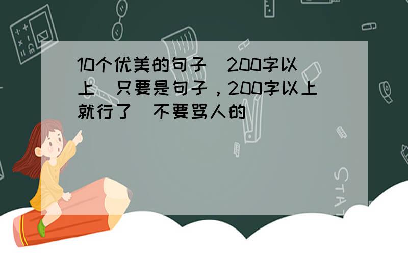 10个优美的句子（200字以上）只要是句子，200字以上就行了（不要骂人的）