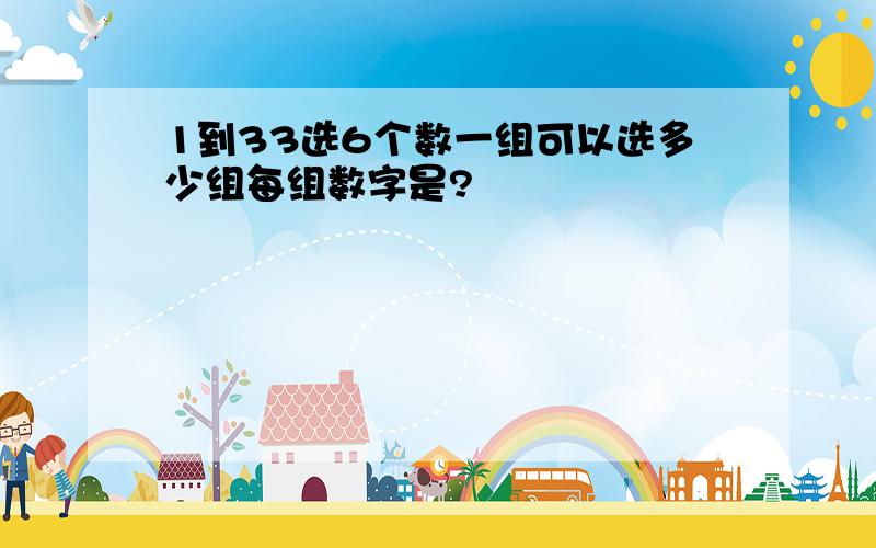 1到33选6个数一组可以选多少组每组数字是?