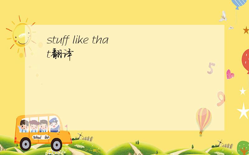 stuff like that翻译