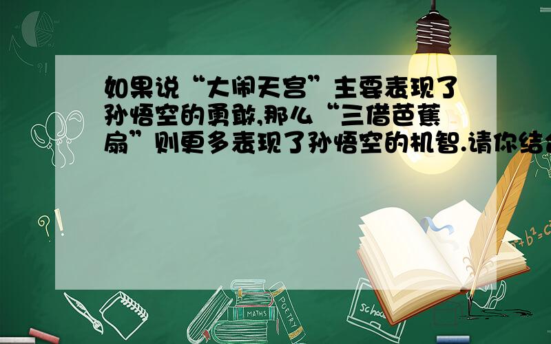 如果说“大闹天宫”主要表现了孙悟空的勇敢,那么“三借芭蕉扇”则更多表现了孙悟空的机智.请你结合《孙悟空一调芭蕉扇》的相关情节作具体说明