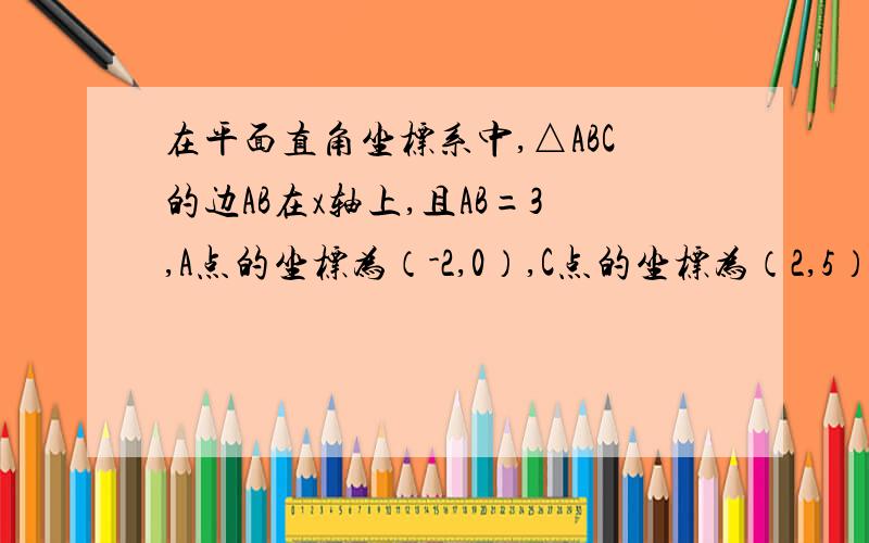 在平面直角坐标系中,△ABC的边AB在x轴上,且AB=3,A点的坐标为（-2,0）,C点的坐标为（2,5）,求△ABC的面积.