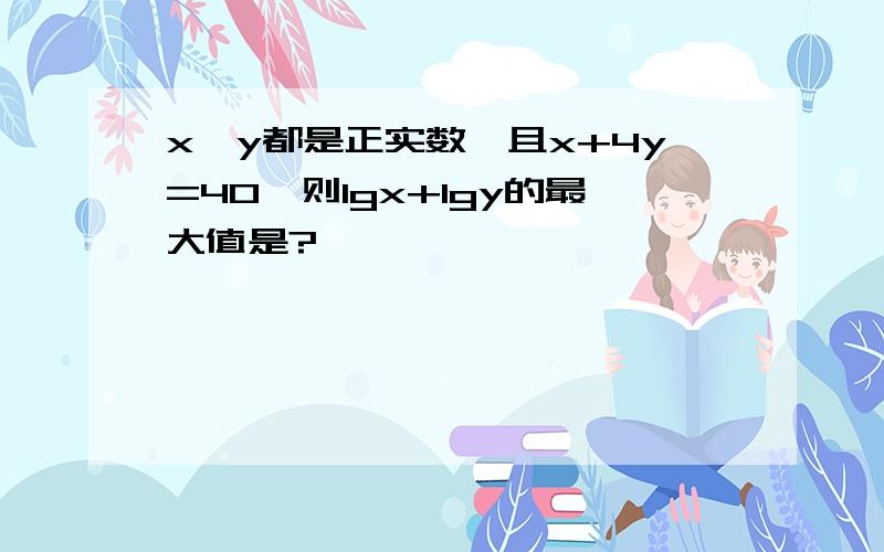 x,y都是正实数,且x+4y=40,则lgx+lgy的最大值是?