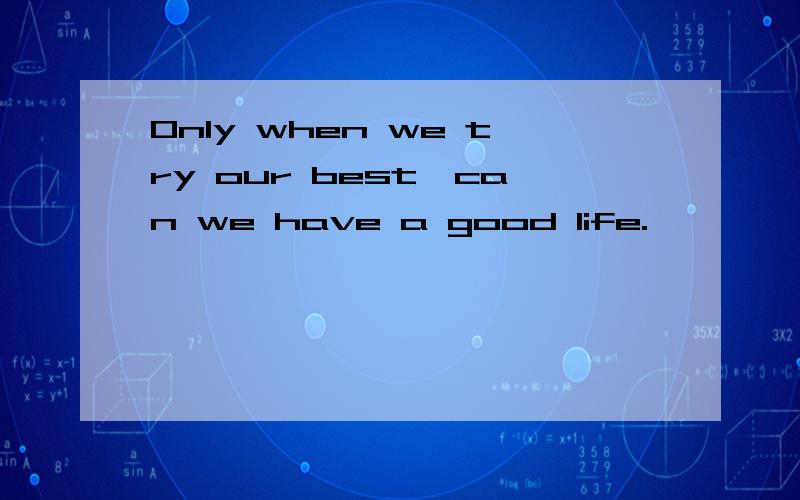 Only when we try our best,can we have a good life.