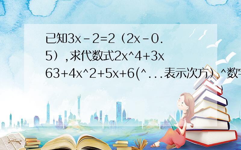 已知3x-2=2（2x-0.5）,求代数式2x^4+3x63+4x^2+5x+6(^...表示次方）^数字,表示他的几次方,