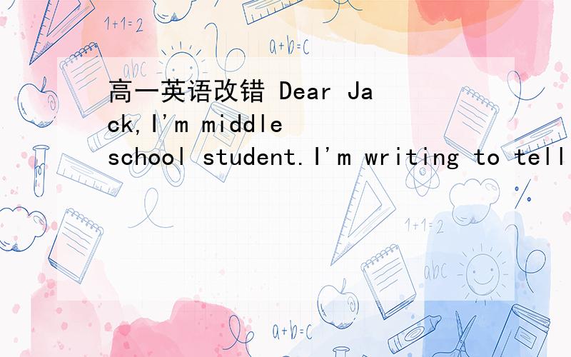 高一英语改错 Dear Jack,I'm middle school student.I'm writing to tell you my problem with my mother.She is a doctor,whom works very hard.She is strict in me,but she is too busy with her work that she found little time to talk to me.I love her an