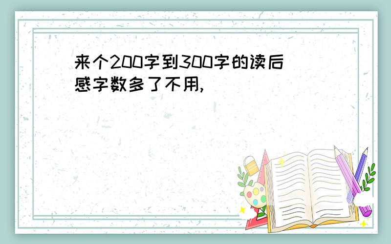 来个200字到300字的读后感字数多了不用,