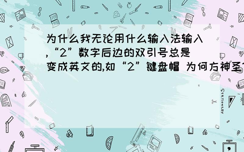 为什么我无论用什么输入法输入,“2”数字后边的双引号总是变成英文的,如“2”键盘帽 为何方神圣?如果我在双引号中间输入的字符最后一个是数字的话,右边的双引号会自动变为英文格式的