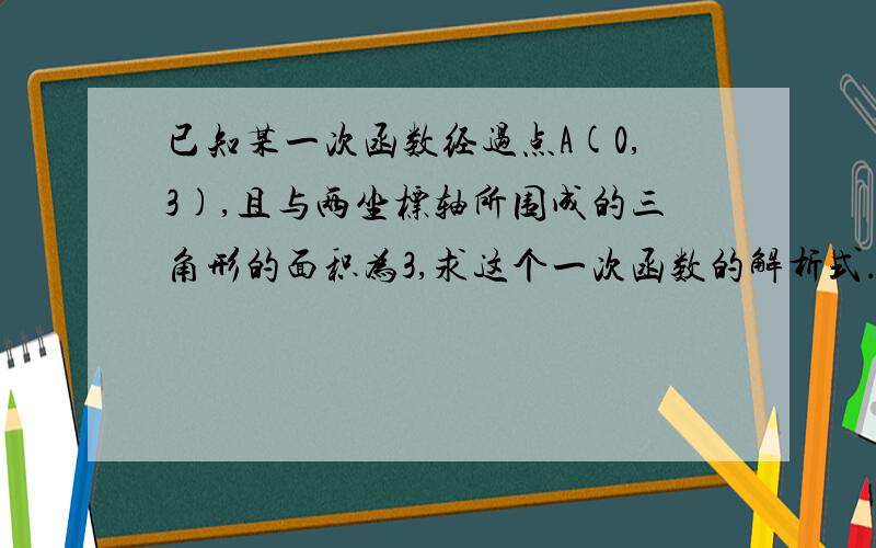 已知某一次函数经过点A(0,3),且与两坐标轴所围成的三角形的面积为3,求这个一次函数的解析式.