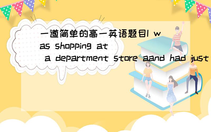 一道简单的高一英语题目I was shopping at a department store aand had just got into the lift___ I noticed a woman standing to the side.A thenB whenC whileD as请问答案选哪一个?为什么?