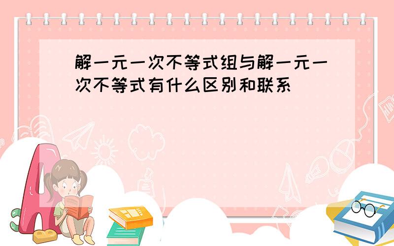 解一元一次不等式组与解一元一次不等式有什么区别和联系