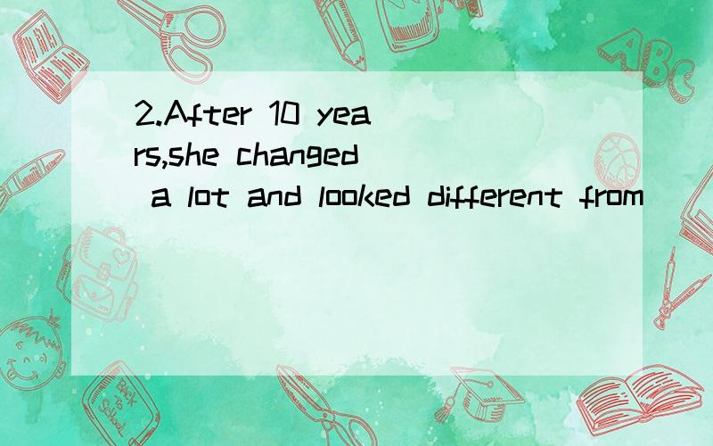 2.After 10 years,she changed a lot and looked different from ___ she used to be.A.that B.whom C.what D.who3.---I thinks it's going to be a big problem.---Yes,it could be.---I wonder ___ we can do about it.A.if B.how C.what D.that请简要说明原因