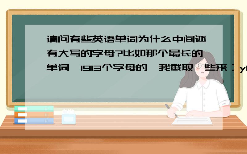 请问有些英语单词为什么中间还有大写的字母?比如那个最长的单词,1913个字母的,我截取一些来：ylsErylleucyllysylisoleucy,olylphenylalanylseRylaspartylprolylleucylalanylaspartylglycylpRolylthreOnylisoleucylglutaminylas