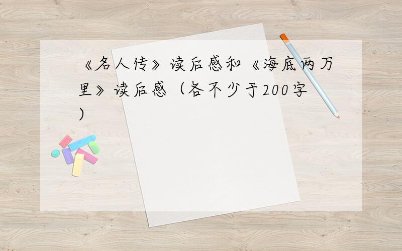 《名人传》读后感和《海底两万里》读后感（各不少于200字）