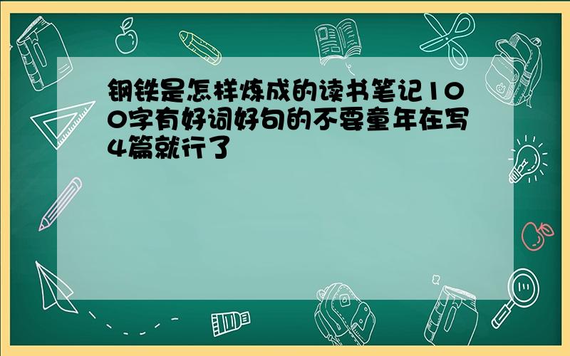 钢铁是怎样炼成的读书笔记100字有好词好句的不要童年在写4篇就行了