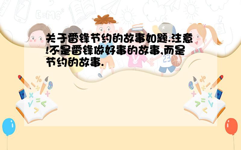 关于雷锋节约的故事如题.注意!不是雷锋做好事的故事,而是节约的故事.