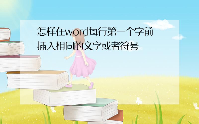 怎样在word每行第一个字前插入相同的文字或者符号