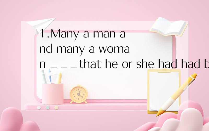 1.Many a man and many a woman ___that he or she had had beter education.A.wish B.has wished C.do wish D.have wished 2.Neither of the young men who had tried to get the job in the company____.A.has been accepted B.have been accepted C.was accepted D.w