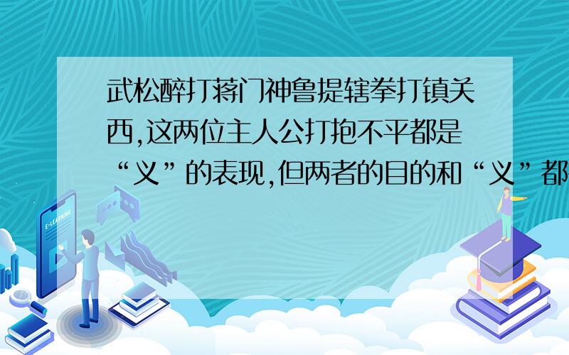 武松醉打蒋门神鲁提辖拳打镇关西,这两位主人公打抱不平都是“义”的表现,但两者的目的和“义”都有所不同请做简要分析,