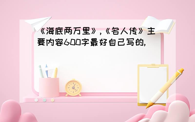 《海底两万里》,《名人传》主要内容600字最好自己写的,