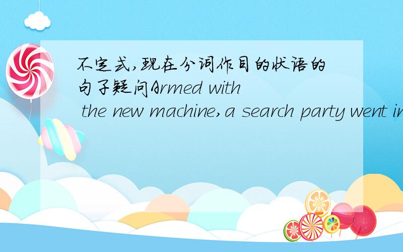 不定式,现在分词作目的状语的句子疑问Armed with the new machine,a search party went into the cave hoping to find buried treasure.书上注释,hoping表示现在分词短语作状语,表示目的.想知道,如果是表目的,这里能