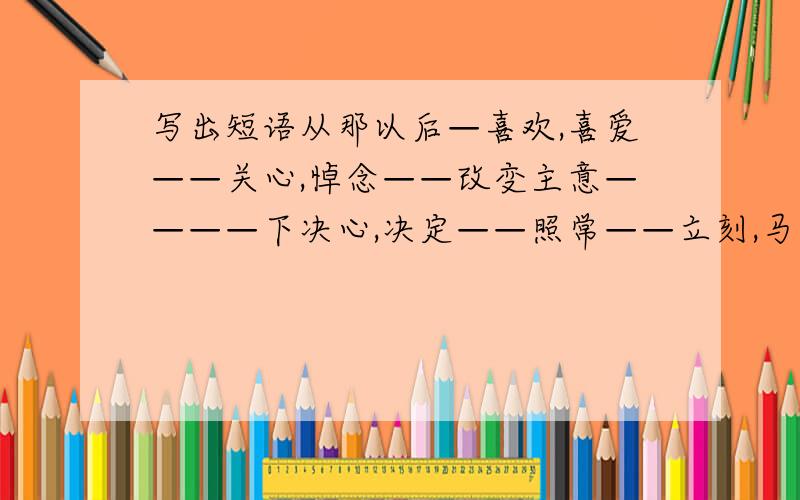 写出短语从那以后—喜欢,喜爱——关心,悼念——改变主意————下决心,决定——照常——立刻,马上——结束,终结——严重受损——发现,掘出——语法填空1.she gave me a ______(determine)look-th