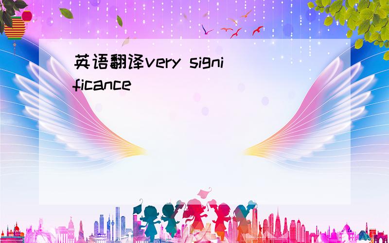 英语翻译very significance