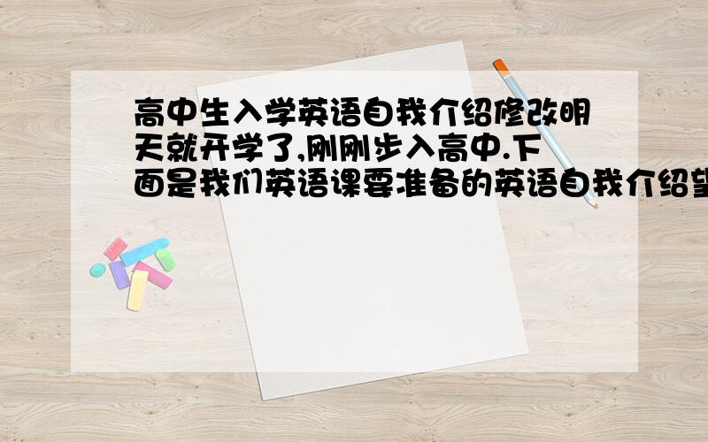 高中生入学英语自我介绍修改明天就开学了,刚刚步入高中.下面是我们英语课要准备的英语自我介绍望各位英语高手帮我看看有没有语法错误,或需要修改的地方加以改正.Hello everyone.My name is j