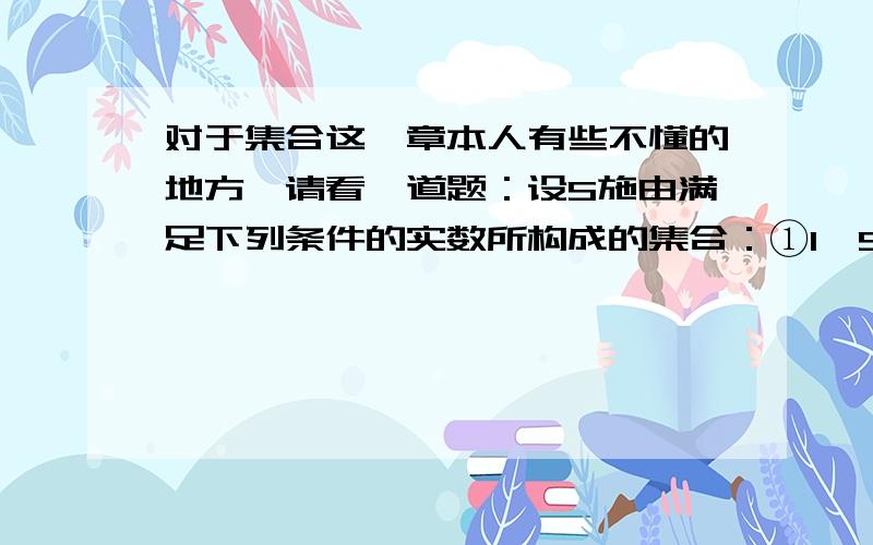 对于集合这一章本人有些不懂的地方,请看一道题：设S施由满足下列条件的实数所构成的集合：①1∉S ②若a∈S,则1/1-a∈S,这题本有3问,我只问第一问和第二问（1）若2∈S,则S中必有另外两