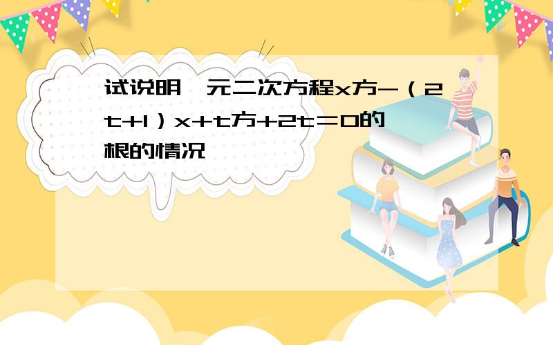 试说明一元二次方程x方-（2t+1）x+t方+2t＝0的根的情况