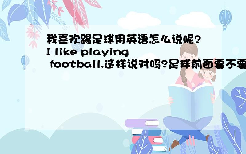 我喜欢踢足球用英语怎么说呢?I like playing football.这样说对吗?足球前面要不要加定冠词the.