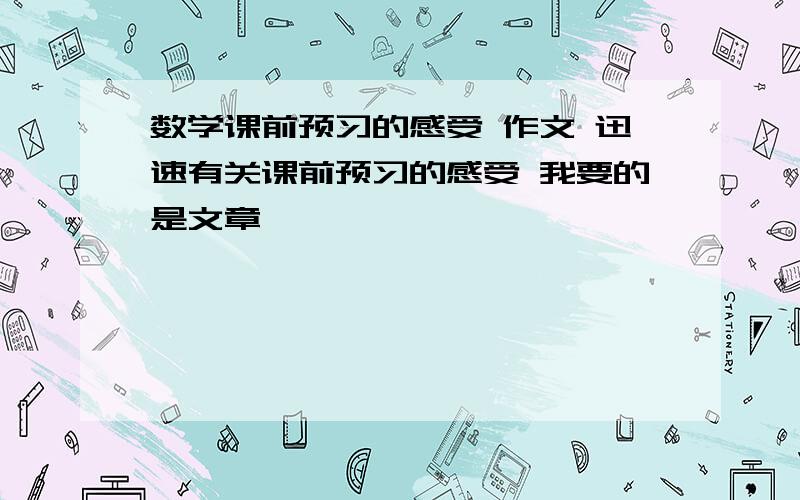 数学课前预习的感受 作文 迅速有关课前预习的感受 我要的是文章