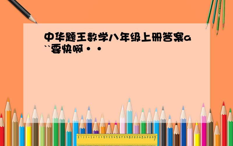 中华题王数学八年级上册答案a``要快啊··