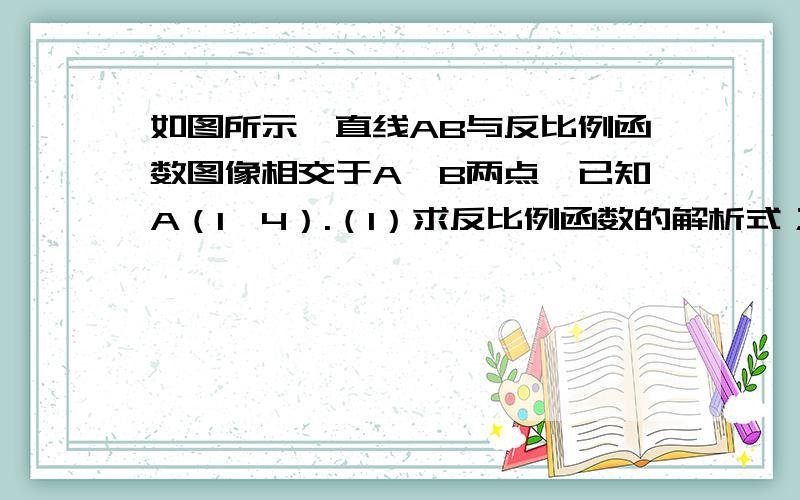 如图所示,直线AB与反比例函数图像相交于A,B两点,已知A（1,4）.（1）求反比例函数的解析式；（2）连结OA,OB!当△AOB的面积为二分之十五 时,求直线AB的解析式是一道初中九年级关于二次函数和