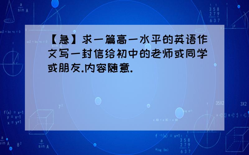 【急】求一篇高一水平的英语作文写一封信给初中的老师或同学或朋友.内容随意.