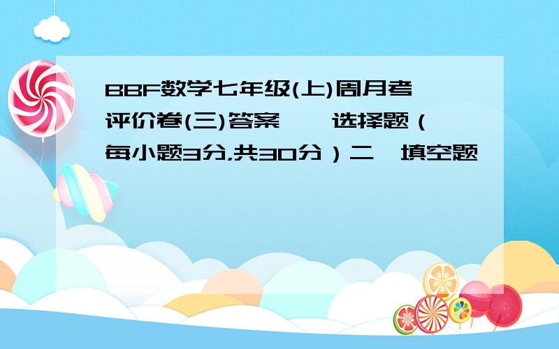 BBF数学七年级(上)周月考评价卷(三)答案一、选择题（每小题3分，共30分）二、填空题