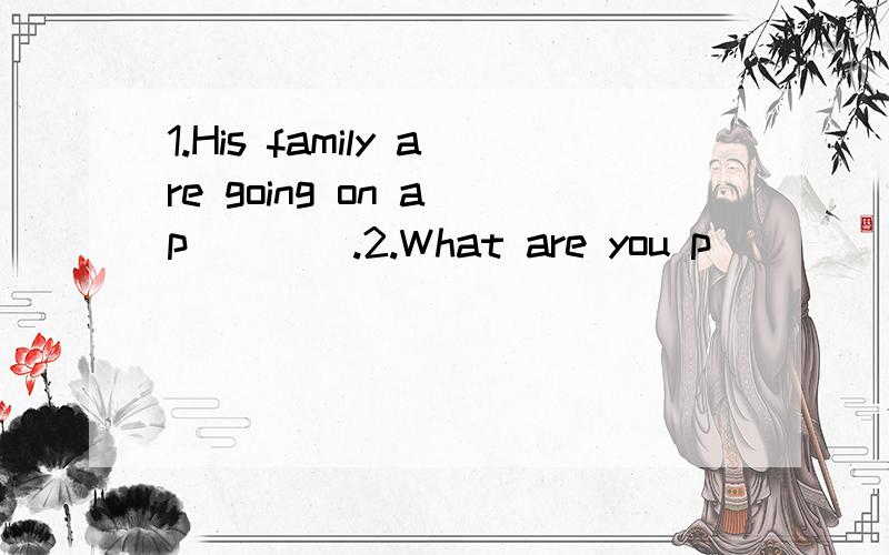 1.His family are going on a p____.2.What are you p____ for the winter vacation?3.English is a f_____language for us.4.Let's m____outside the school at 8:00.5.They are ____Beijing.A.on a visit B.at a visit C.on a visit to D.to a visit to6.你怎样从