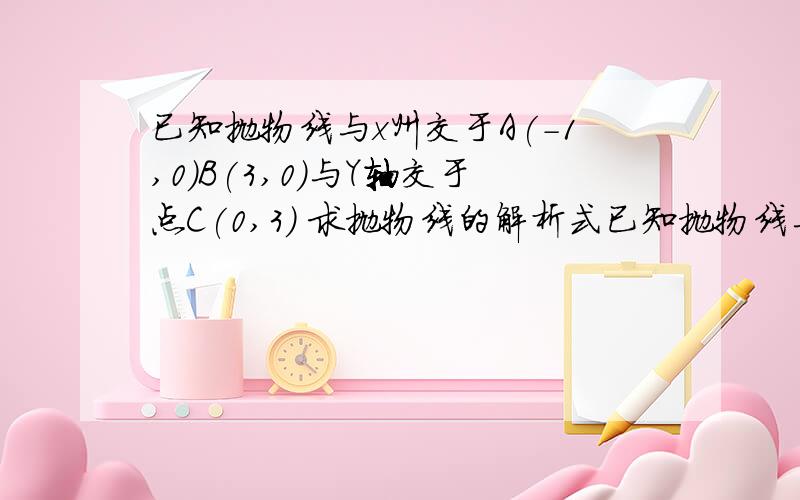 已知抛物线与x州交于A(-1,0)B(3,0)与Y轴交于点C(0,3) 求抛物线的解析式已知抛物线与x州交于A(-1,0)B(3,0)与Y轴交于点C(0,3)求抛物线的解析式 设抛物线的顶点为D 在其对称轴的右侧的抛物线上是否存