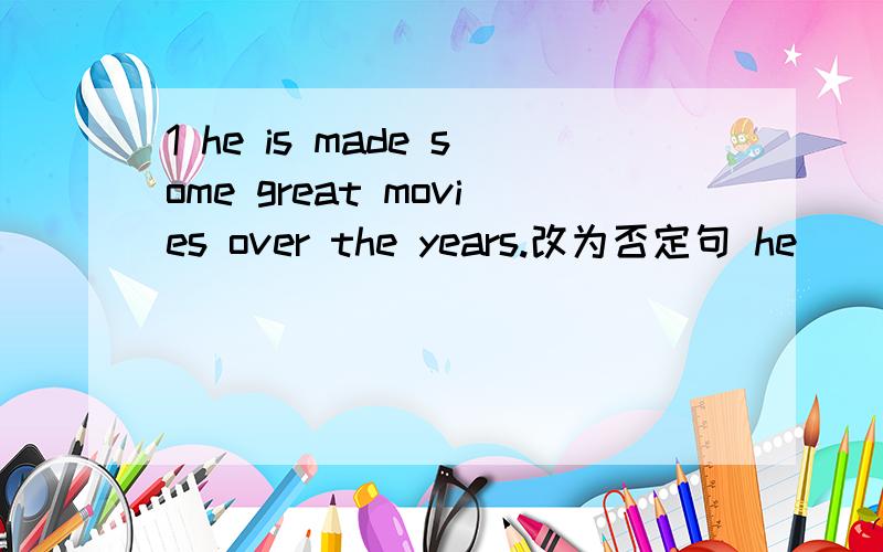 1 he is made some great movies over the years.改为否定句 he__________ ___________ great moives overyeras.2 there are many photos in the exhibition.they are taken by a chinese photographer.合并为一句 there are many photos ————— —